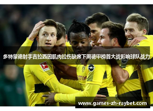 多特蒙德射手吉拉西因肌肉拉伤缺席下周德甲榜首大战影响球队战力